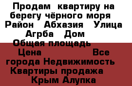 Продам  квартиру на берегу чёрного моря › Район ­ Абхазия › Улица ­ Агрба › Дом ­ 24 › Общая площадь ­ 54 › Цена ­ 2 300 000 - Все города Недвижимость » Квартиры продажа   . Крым,Алупка